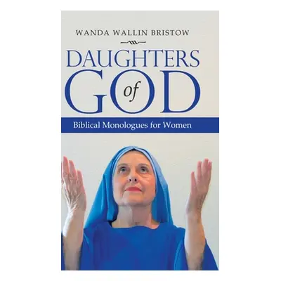 "Daughters of God: Biblical Monologues for Women" - "" ("Bristow Wanda Wallin")