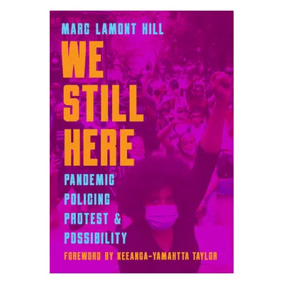 "We Still Here: Pandemic, Policing, Protest, and Possibility" - "" ("Hill Marc Lamont")