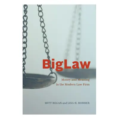 "Biglaw: Money and Meaning in the Modern Law Firm" - "" ("Regan Mitt")