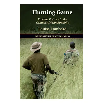 "Hunting Game: Raiding Politics in the Central African Republic" - "" ("Lombard Louisa")