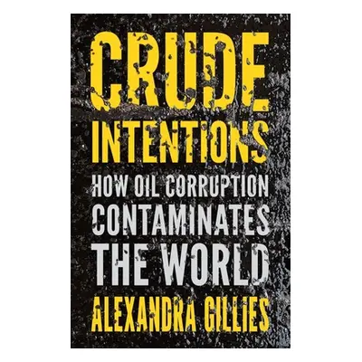 "Crude Intentions: How Oil Corruption Contaminates the World" - "" ("Gillies Alexandra")