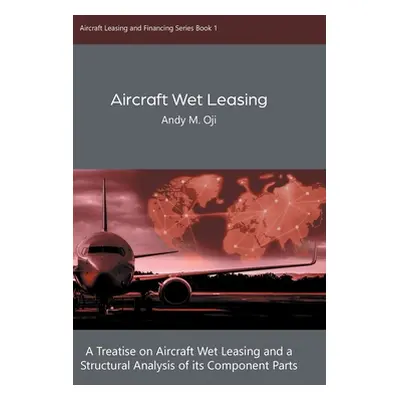 "Aircraft Wet Leasing: A Treatise on Aircraft Wet Leasing and a Structural Analysis of its Compo