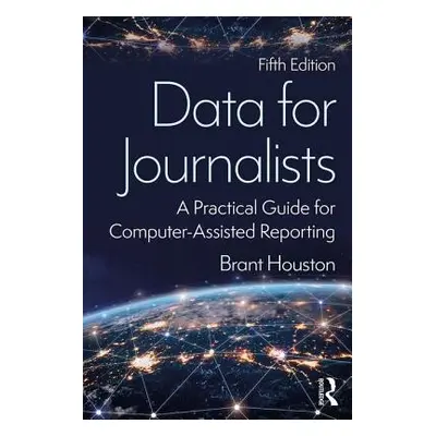 "Data for Journalists: A Practical Guide for Computer-Assisted Reporting" - "" ("Houston Brant")