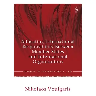 "Allocating International Responsibility Between Member States and International Organisations" 