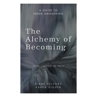 "The Alchemy of Becoming: A Guide to Inner Awakening" - "" ("Fulford Diane")