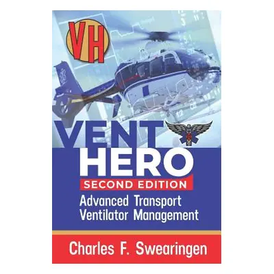 "Vent Hero: Advanced Transport Ventilator Management" - "" ("Swearingen Charles F.")