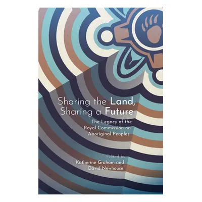 "Sharing the Land, Sharing a Future: The Legacy of the Royal Commission on Aboriginal Peoples" -