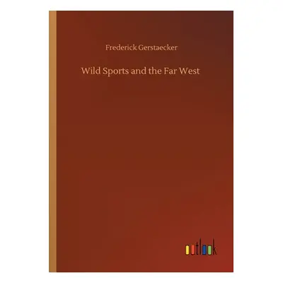 "Wild Sports and the Far West" - "" ("Gerstaecker Frederick")