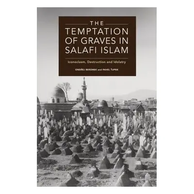 "The Temptation of Graves in Salafi Islam: Iconoclasm, Destruction and Idolatry" - "" ("Bernek O