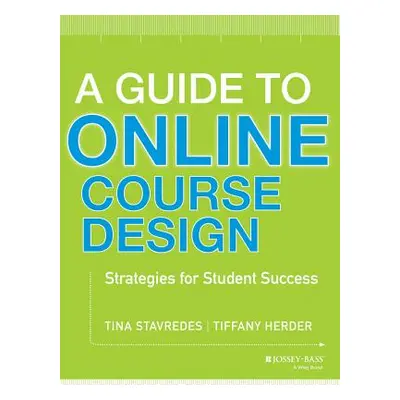 "A Guide to Online Course Design: Strategies for Student Success" - "" ("Stavredes Tina")