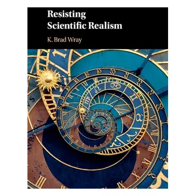 "Resisting Scientific Realism" - "" ("Wray K. Brad")