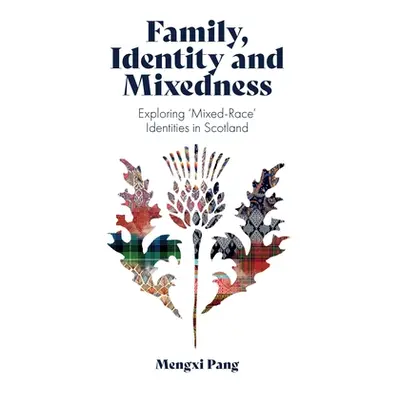 "Family, Identity and Mixedness: Exploring 'Mixed-Race' Identities in Scotland" - "" ("Pang Meng