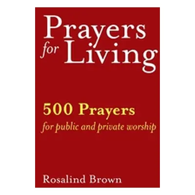 "Prayers for Living: 500 Prayers for Public and Private Worship" - "" ("Brown Rosalind")