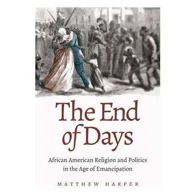 "The End of Days: African American Religion and Politics in the Age of Emancipation" - "" ("Harp