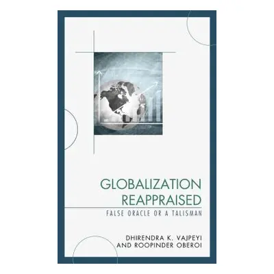 "Globalization Reappraised: A Talisman or a False Oracle" - "" ("Vajpeyi Dhirendra K.")