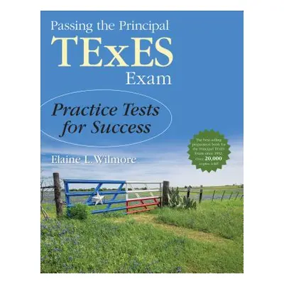 "Passing the Principal TExES Exam: Practice Tests for Success" - "" ("Wilmore Elaine L.")