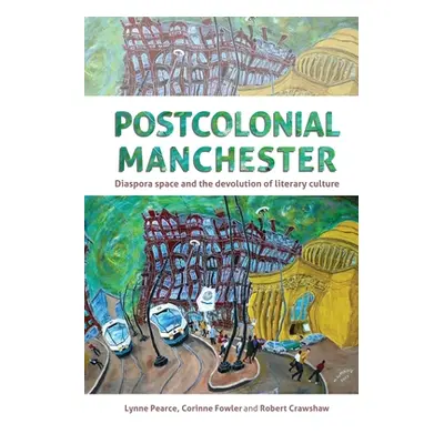 "Postcolonial Manchester: Diaspora Space and the Devolution of Literary Culture" - "" ("Pearce L