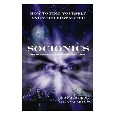 "How to Find Yourself and Your Best Match. Socionics. the Modern Approach to Psychological Types