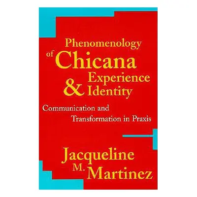 "Phenomenology of Chicana Experience and Identity: Communication and Transformation in Praxis" -