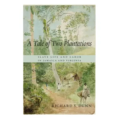 "Tale of Two Plantations: Slave Life and Labor in Jamaica and Virginia" - "" ("Dunn Richard S.")