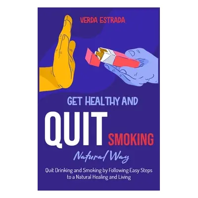 "Get Healthy and Quit Smoking Natural Way: : Quit Drinking and Smoking by Following Easy Steps t