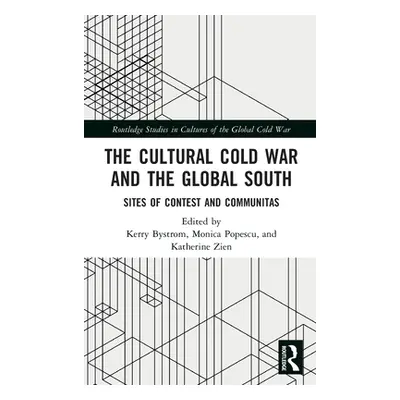 "The Cultural Cold War and the Global South: Sites of Contest and Communitas" - "" ("Bystrom Ker