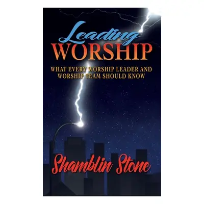 "Leading Worship: What Every Worship Leader and Worship Team Should Know" - "" ("Stone Shamblin"