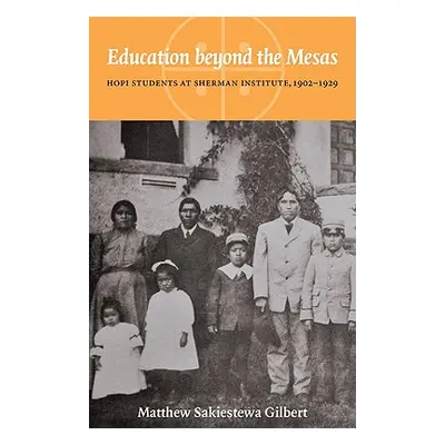 "Education Beyond the Mesas: Hopi Students at Sherman Institute, 1902-1929" - "" ("Sakiestewa Gi