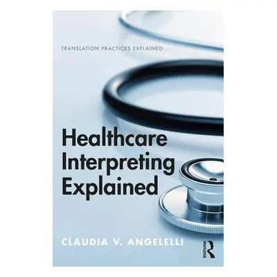 "Healthcare Interpreting Explained" - "" ("Angelelli Claudia V.")