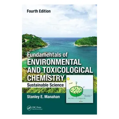 "Fundamentals of Environmental and Toxicological Chemistry: Sustainable Science, Fourth Edition"