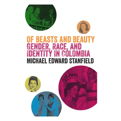 "Of Beasts and Beauty: Gender, Race, and Identity in Colombia" - "" ("Stanfield Michael Edward")