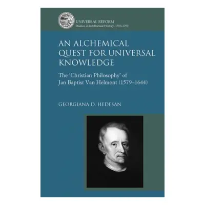 "An Alchemical Quest for Universal Knowledge: The 'Christian Philosophy' of Jan Baptist Van Helm