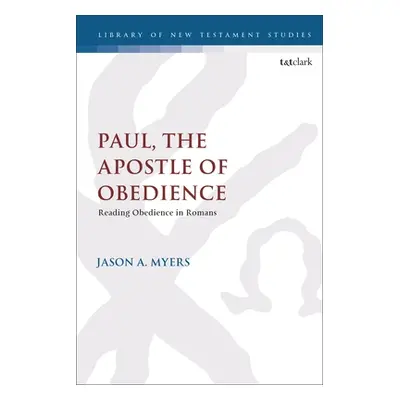 "Paul, the Apostle of Obedience: Reading Obedience in Romans" - "" ("Myers Jason A.")