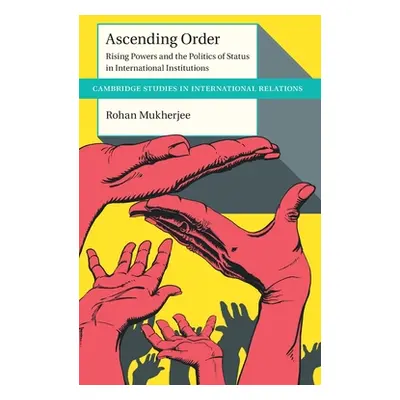 "Ascending Order: Rising Powers and the Politics of Status in International Institutions" - "" (