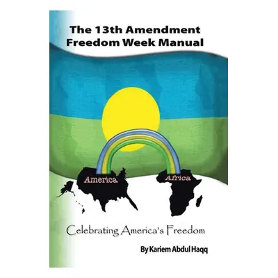 "The 13Th Amendment Freedom Week Manual: Celebrating America's Freedom" - "" ("Haqq Kariem Abdul