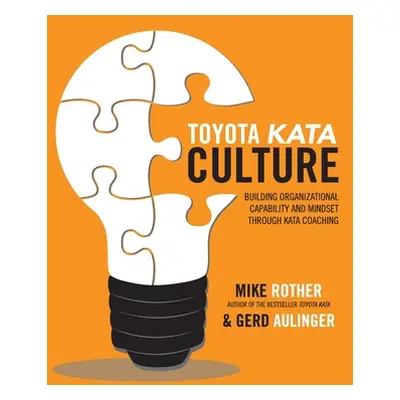 "Toyota Kata Culture: Building Organizational Capability and Mindset Through Kata Coaching" - ""