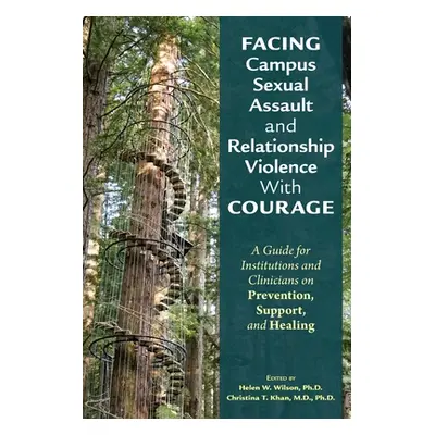 "Facing Campus Sexual Assault and Relationship Violence with Courage: A Guide for Institutions a