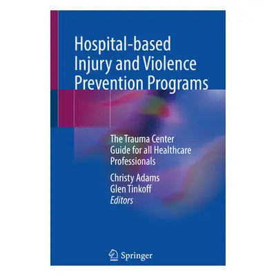 "Hospital-Based Injury and Violence Prevention Programs: The Trauma Center Guide for All Healthc