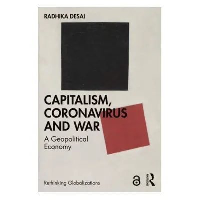 "Capitalism, Coronavirus and War: A Geopolitical Economy" - "" ("Desai Radhika")