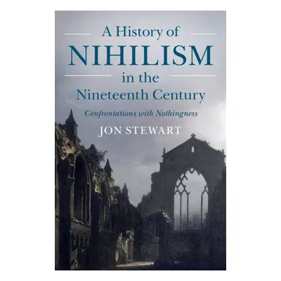 "A History of Nihilism in the Nineteenth Century: Confrontations with Nothingness" - "" ("Stewar