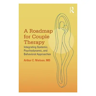 "A Roadmap for Couple Therapy: Integrating Systemic, Psychodynamic, and Behavioral Approaches" -