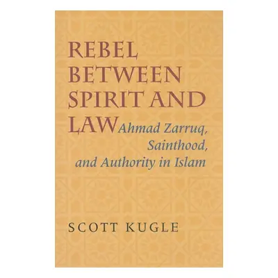 "Rebel Between Spirit and Law: Ahmad Zarruq, Sainthood, and Authority in Islam" - "" ("Kugle Sco