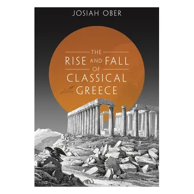 "The Rise and Fall of Classical Greece" - "" ("Ober Josiah")