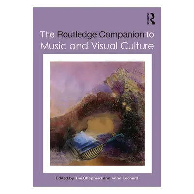 "The Routledge Companion to Music and Visual Culture" - "" ("Shephard Tim")