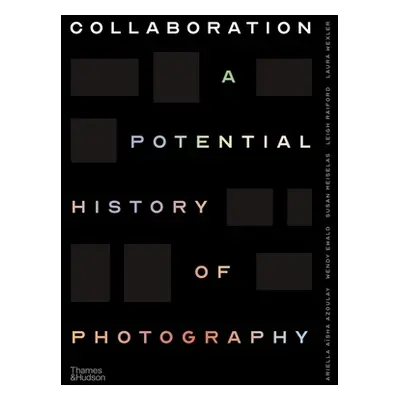 "Collaboration: A Potential History of Photography" - "" ("Azoulay Ariella Asha")