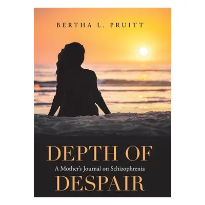 "Depth of Despair: A Mother's Journal on Schizophrenia" - "" ("Pruitt Bertha L.")