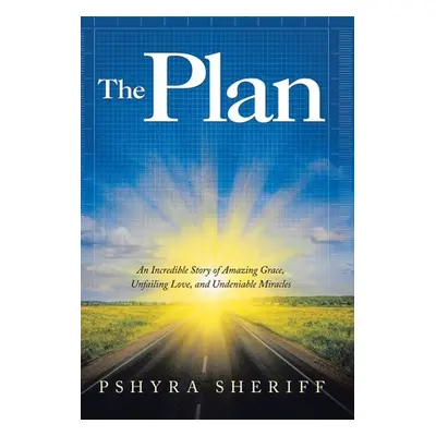 "The Plan: An Incredible Story of Amazing Grace, Unfailing Love, and Undeniable Miracles" - "" (