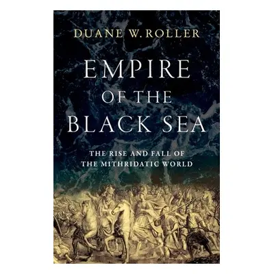 "Empire of the Black Sea: The Rise and Fall of the Mithridatic World" - "" ("Roller Duane W.")