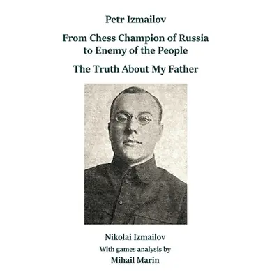 "Petr Izmailov: From Chess Champion of Russia to Enemy of the People: The Truth About My Father"