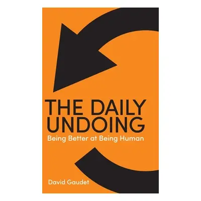 "The Daily Undoing: Being Better at Being Human" - "" ("Gaudet David")